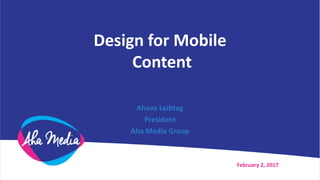 Design for Mobile
Content
Ahava Leibtag
President
Aha Media Group
February 2, 2017
 