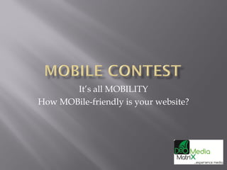 It’s all MOBILITY
How MOBile-friendly is your website?
 