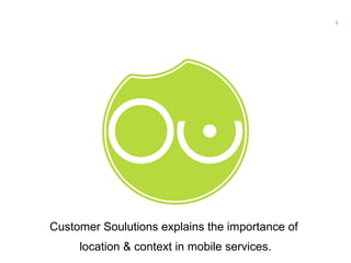 Customer Soulutions explains the importance of  location & context in mobile services. 