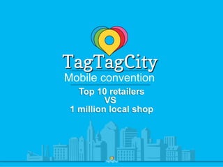 Mobile convention
Top 10 retailers
VS
1 million local shop

 