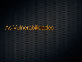 As Vulnerabilidades
 