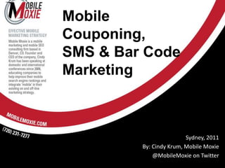 MobileCouponing,SMS & Bar Code Marketing Sydney, 2011 By: Cindy Krum, Mobile Moxie @MobileMoxie on Twitter 