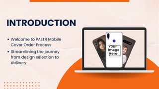 INTRODUCTION
Welcome to PALTR Mobile
Cover Order Process
Streamlining the journey
from design selection to
delivery
 
