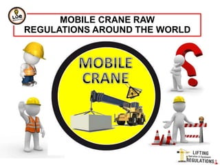 MOBILE CRANE RAW
REGULATIONS AROUND THE WORLD
 