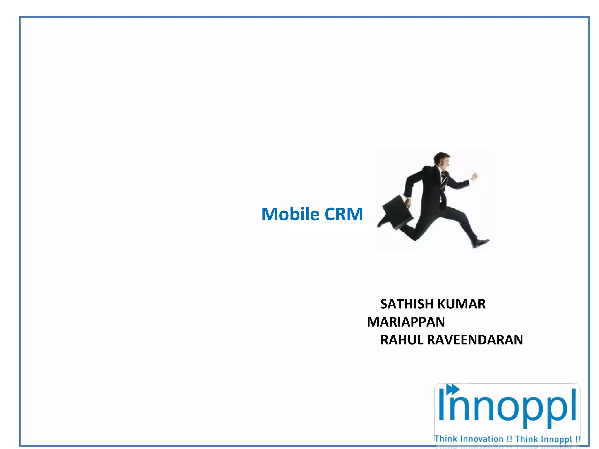 Mobile CRM SATHISH KUMAR MARIAPPAN RAHUL RAVEENDARAN