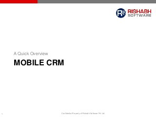 1 Confidential Property of Rishabh Software Pvt Ltd
MOBILE CRM
A Quick Overview
 