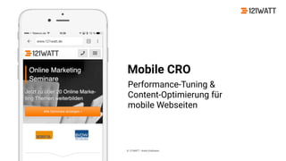 © 121WATT - André Goldmann@pixeldreher #convcon
Mobile CRO
Performance-Tuning & 
Content-Optimierung für 
mobile Webseiten
 