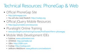 PhoneGap Articles and Posts
• PhoneGap 3.0 – Stuff You Should Know
– http://devgirl.org/2013/09/05/phonegap-3-0-stuff-you-...