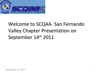 Welcome to SCQAA- San Fernando Valley Chapter Presentation on September 14 th  2011 September 16, 2011 