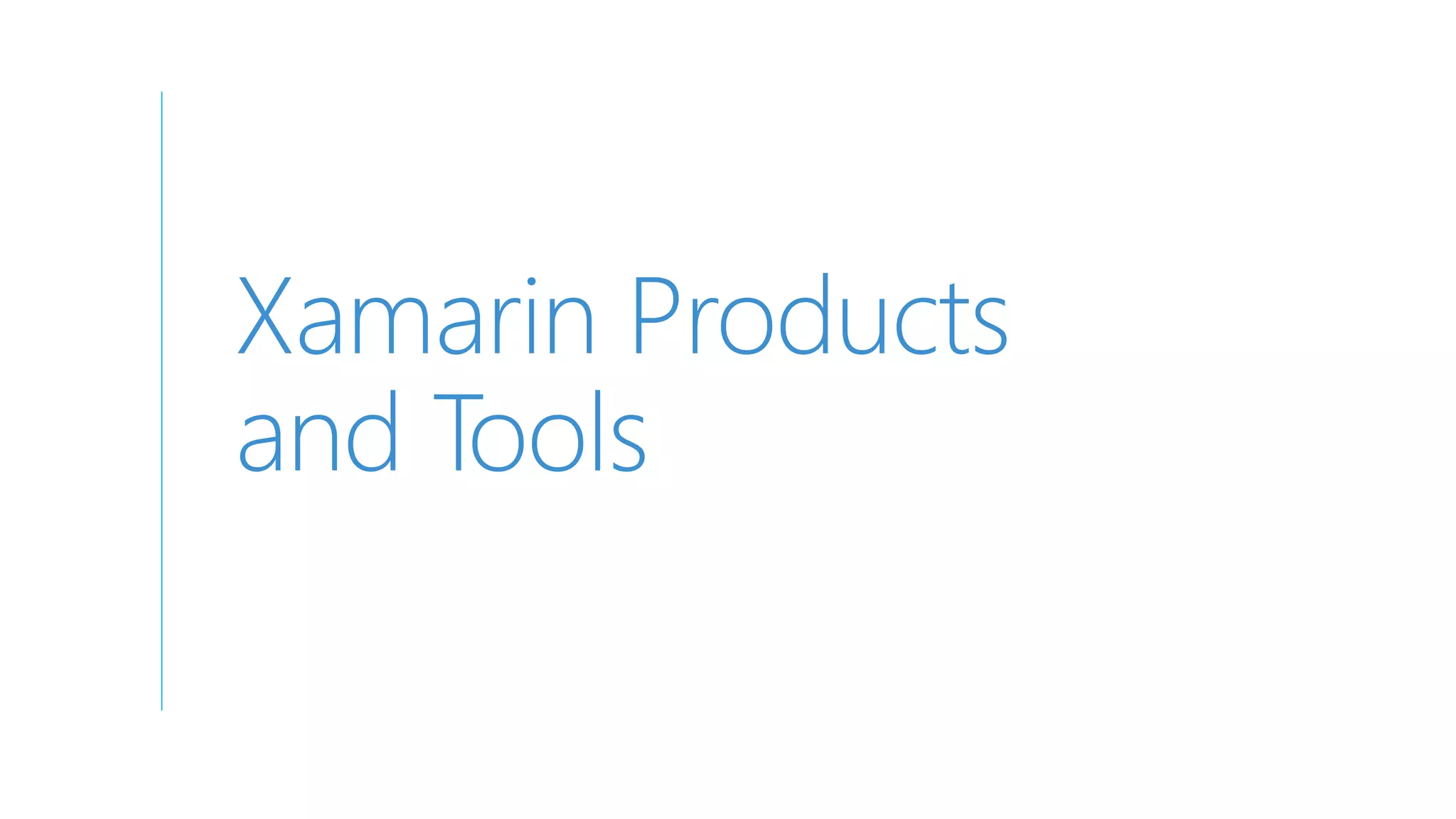 Xamarin Products
and Tools
 