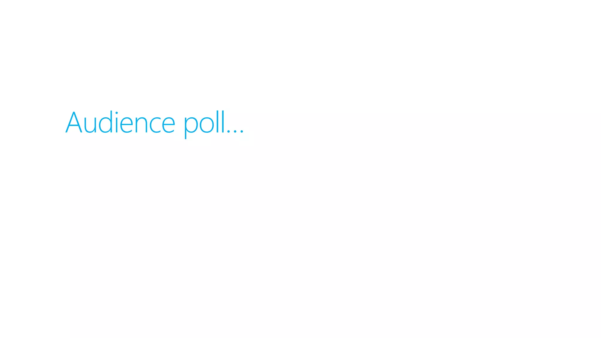 Audience poll…
 
