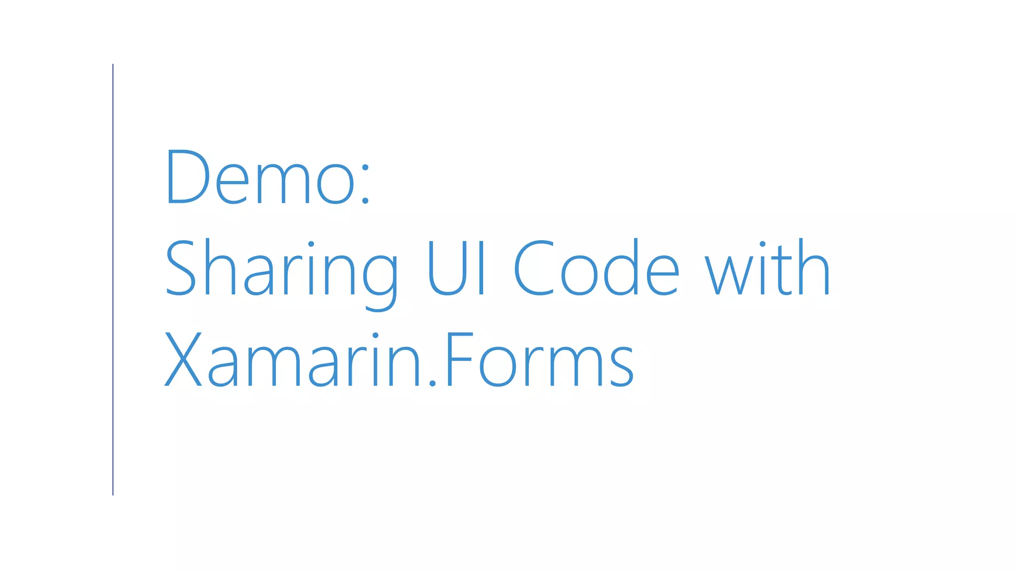 Demo:
Sharing UI Code with
Xamarin.Forms
 
