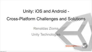 Unity: iOS and Android -
                        Cross-Platform Challenges and Solutions

                                     Renaldas Zioma
                                    Unity Technologies



Monday, August 13, 12
 