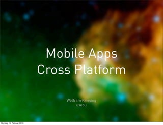Mobile Apps
                           Cross Platform

                               Wolfram Kriesing
                                    uxebu



Montag, 15. Februar 2010
 