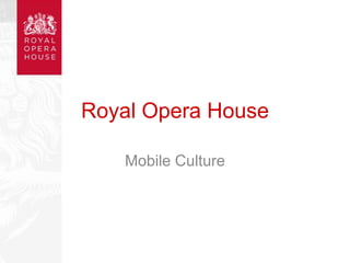 Royal Opera House

   Mobile Culture
 