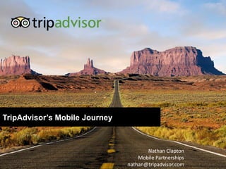 TripAdvisor’s Mobile Journey



                                      Nathan Clapton
                                   Mobile Partnerships
                               nathan@tripadvisor.com
 