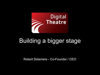 Building a bigger stage

 Robert Delamere - Co-Founder / CEO
 