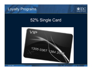 Loyalty Programs


             52% Single Card




© 2011 IDC
 
