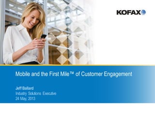 Mobile and the First Mile™ of Customer Engagement
Jeff Ballard
Industry Solutions Executive
24 May, 2013
 