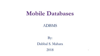 ADBMS
By:
Dabbal S. Mahara
2018 1
 