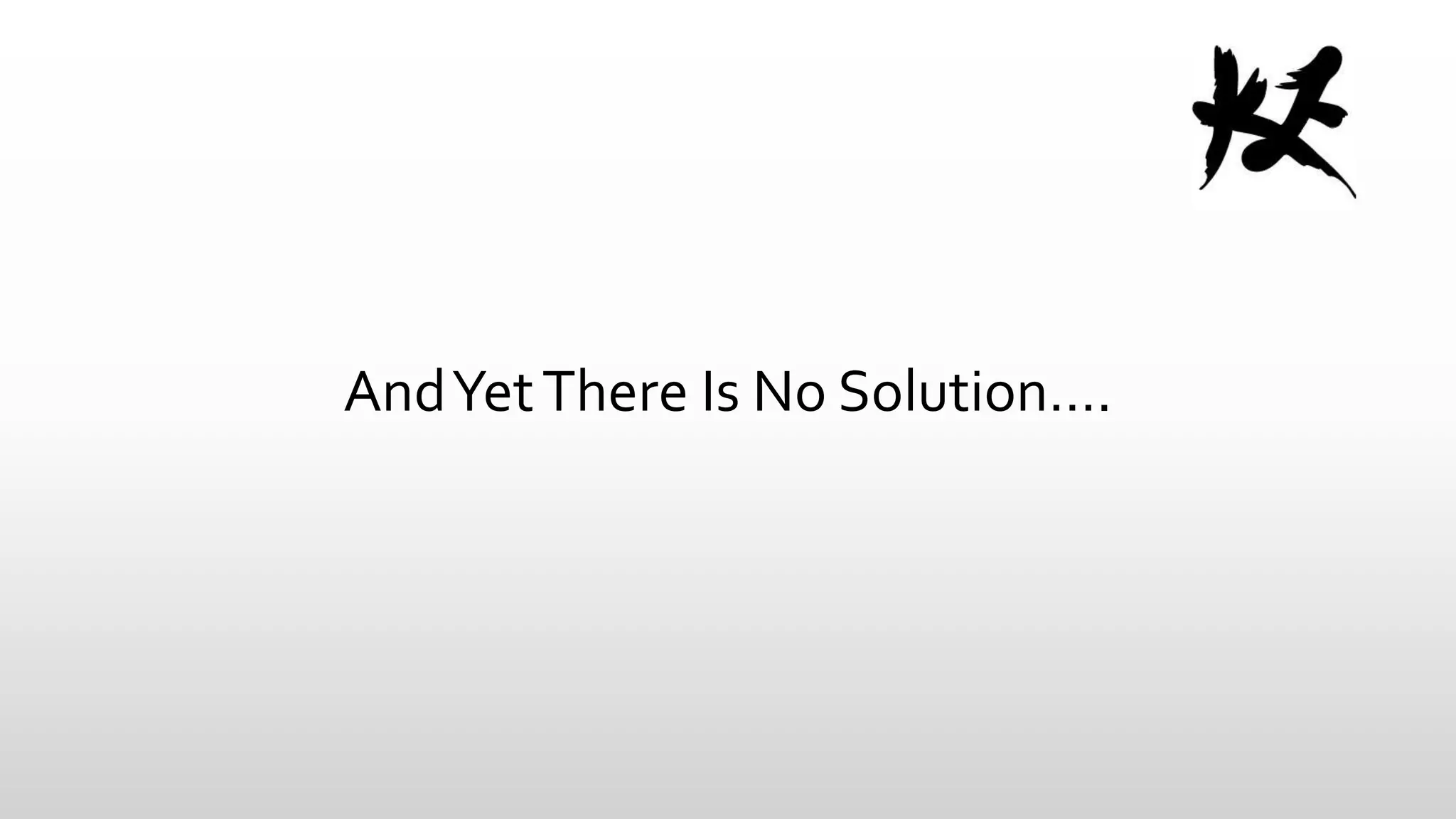 And Yet There Is No Solution….

 