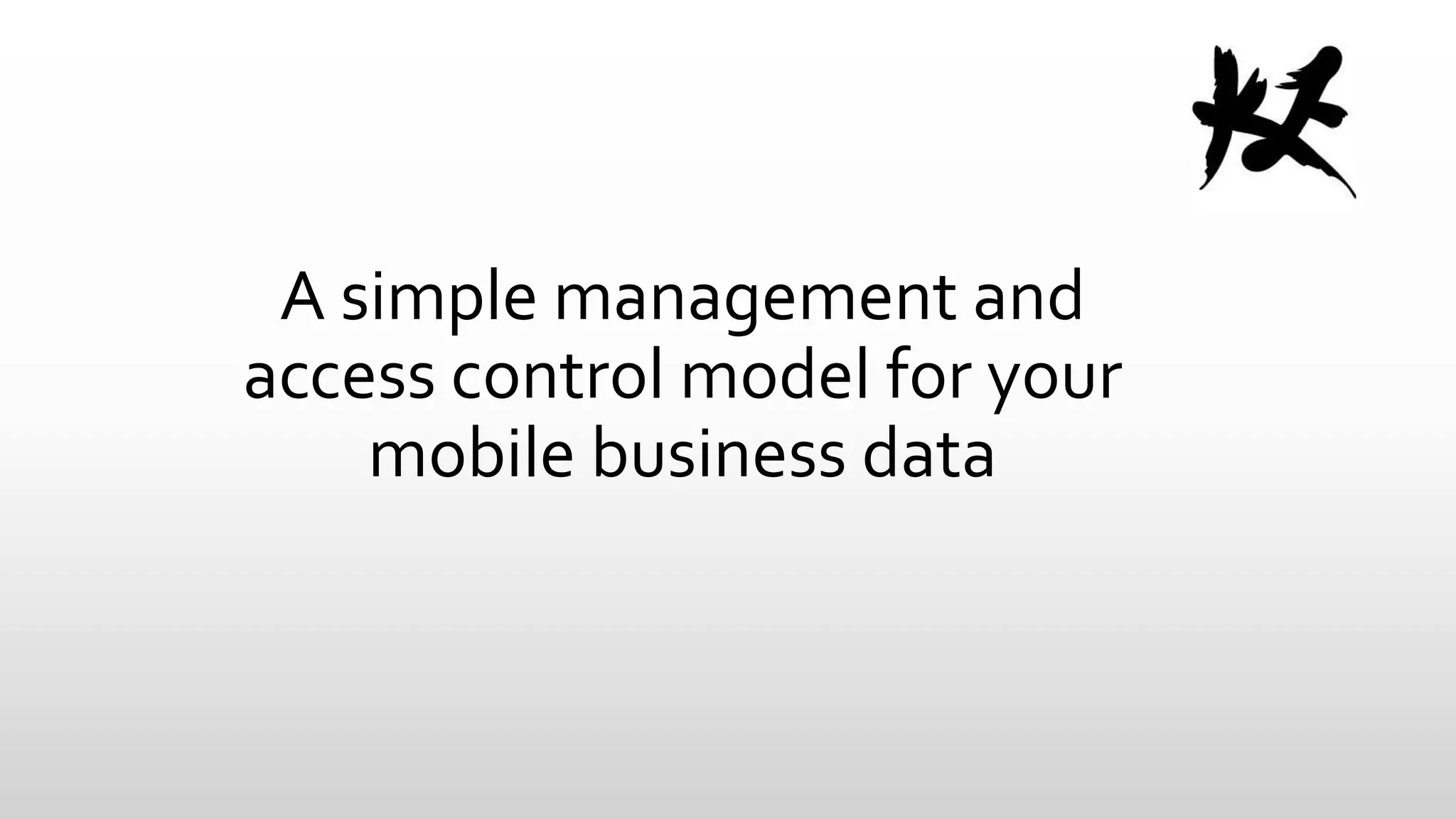 A simple management and
access control model for your
mobile business data

 