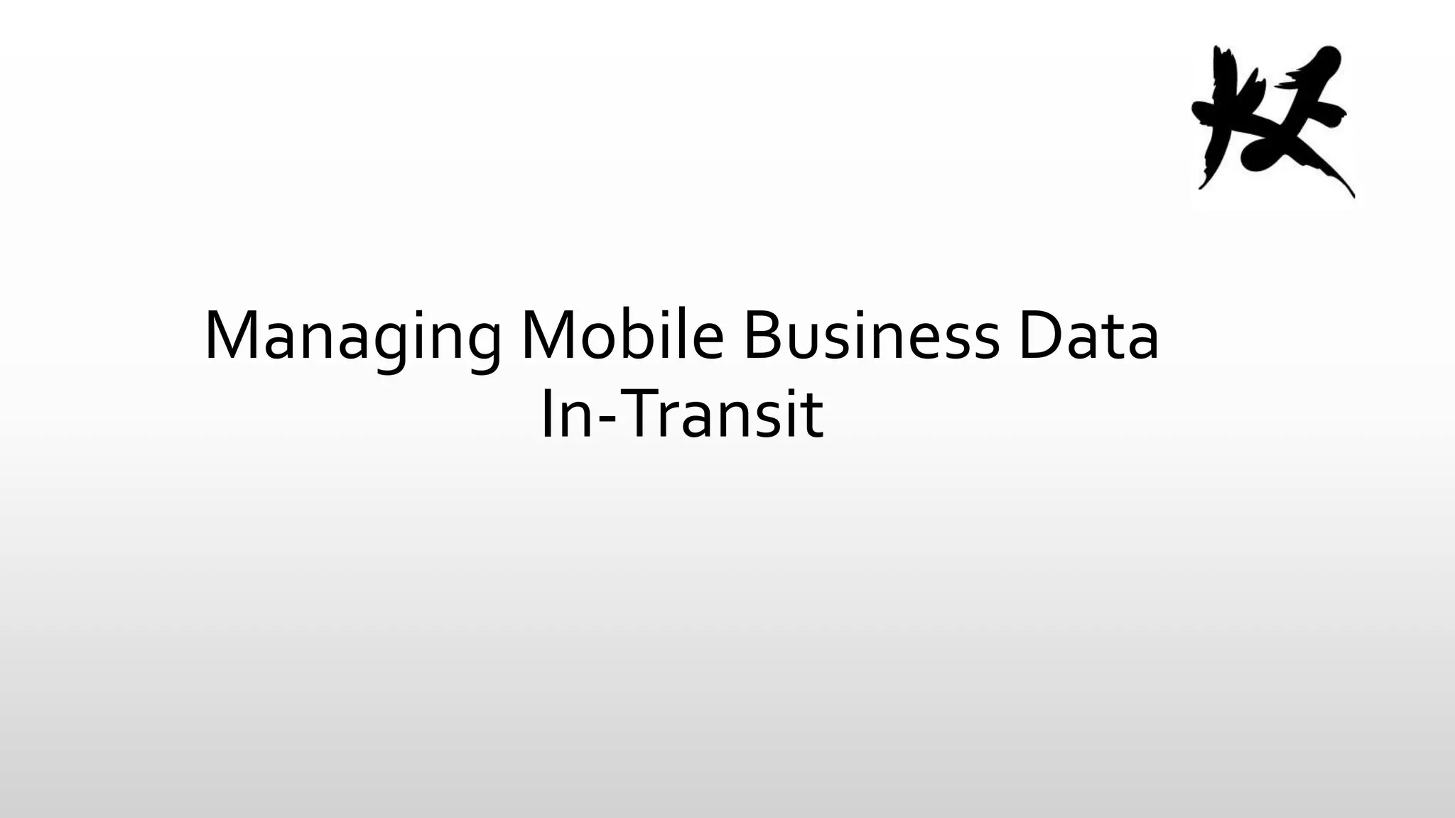 Managing Mobile Business Data
In-Transit

 