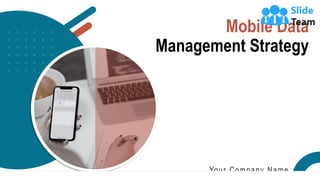 Mobile Data
Management Strategy
Your Company Name
 