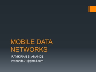 MOBILE DATA
NETWORKS
RAVIKIRAN S. ANANDE
rvanande21@gmail.com
 