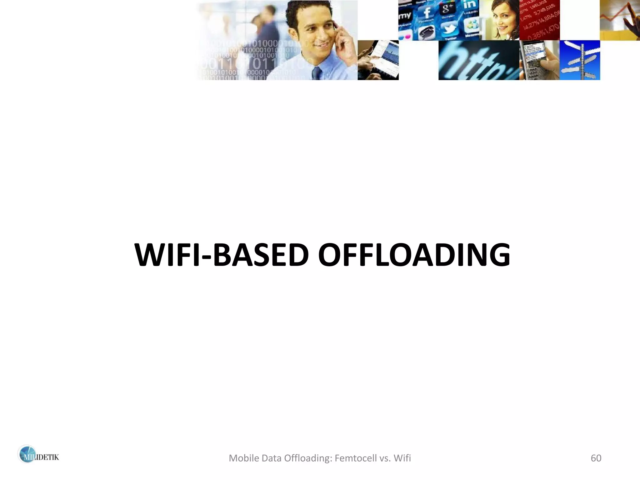 WIFI-BASED OFFLOADING




     Mobile Data Offloading: Femtocell vs. Wifi   60
 