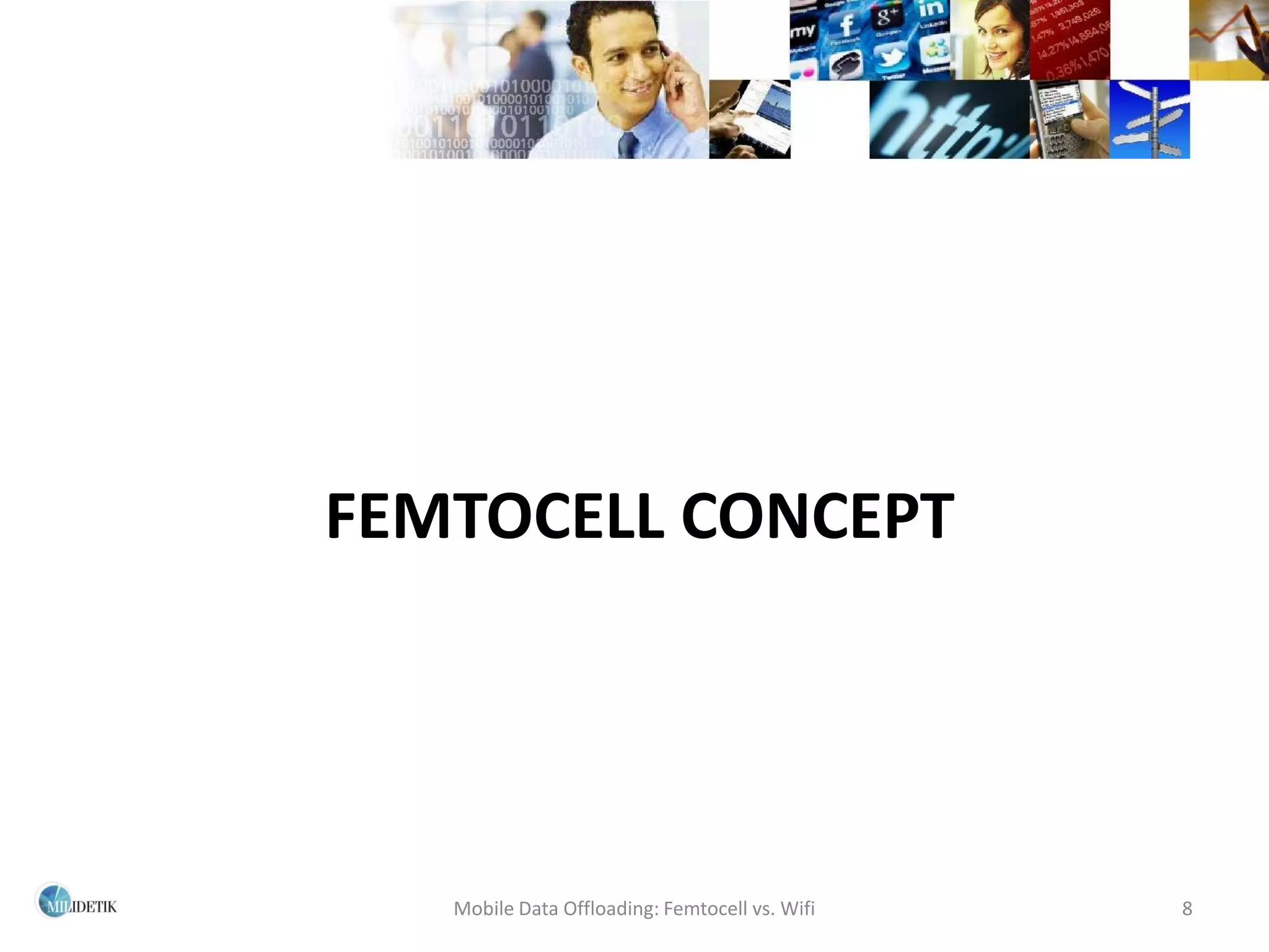FEMTOCELL CONCEPT




   Mobile Data Offloading: Femtocell vs. Wifi   8
 