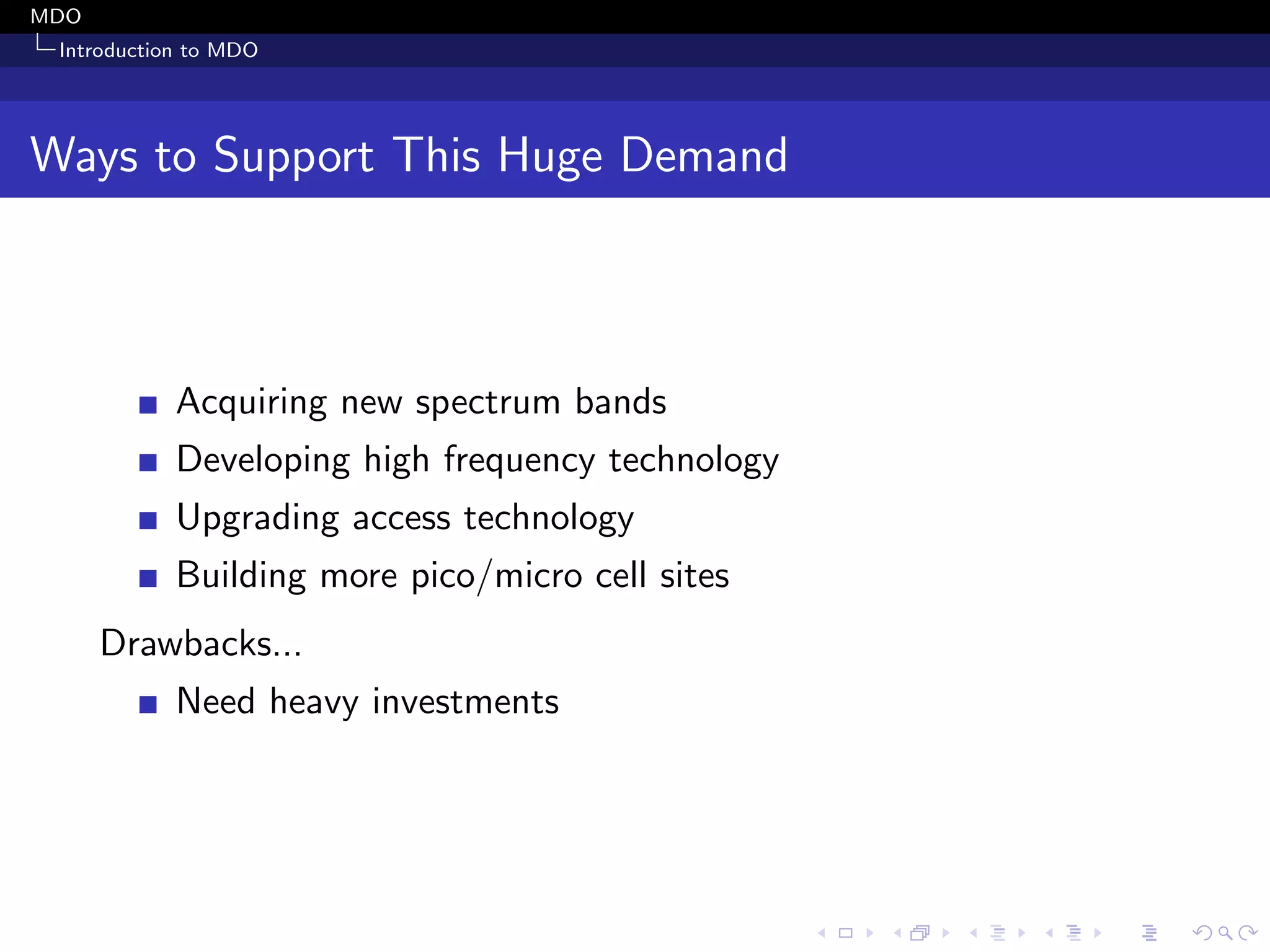 MDO
Introduction to MDO
Ways to Support This Huge Demand
Acquiring new spectrum bands
Developing high frequency technology
Upgrading access technology
Building more pico/micro cell sites
Drawbacks...
Need heavy investments
 