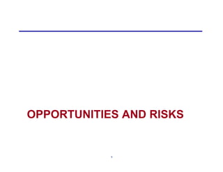 OPPORTUNITIES AND RISKS


            9
 