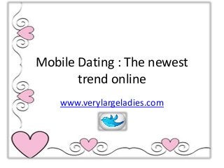 Mobile Dating : The newest
trend online
www.verylargeladies.com
 