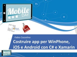 Costruire app per WinPhone,
iOS e Android con C# e Xamarin
Fabio Cozzolino
 