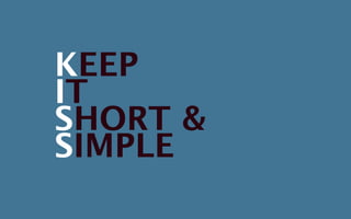 KEEP 
IT 
SHORT & 
SIMPLE 
 