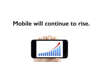 Mobile will continue to rise. 
 