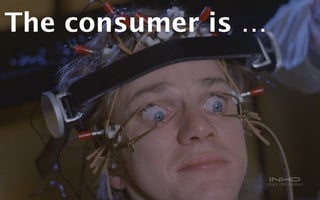The consumer is … 
 