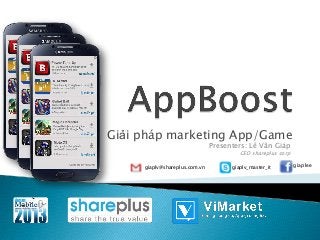 Presenters: Lê Văn Giáp
CEO shareplus corp
Giải pháp marketing App/Game
giaplv@shareplus.com.vn giaplv_master_it giaplee
 