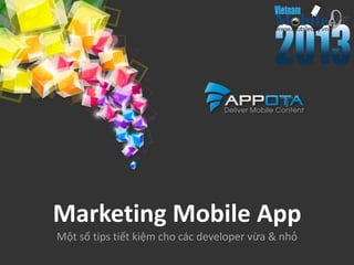 Marketing Mobile App
Một số tips tiết kiệm cho các developer vừa & nhỏ
 