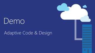 Demo
Adaptive Code & Design
 