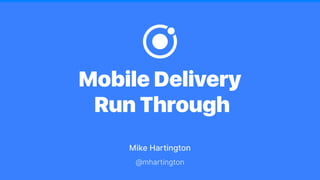 Mobile Delivery
Run Through
Mike Hartington
@mhartington
 