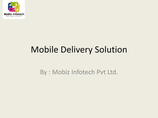 Mobile Delivery Solution

  By : Mobiz Infotech Pvt Ltd.
 
