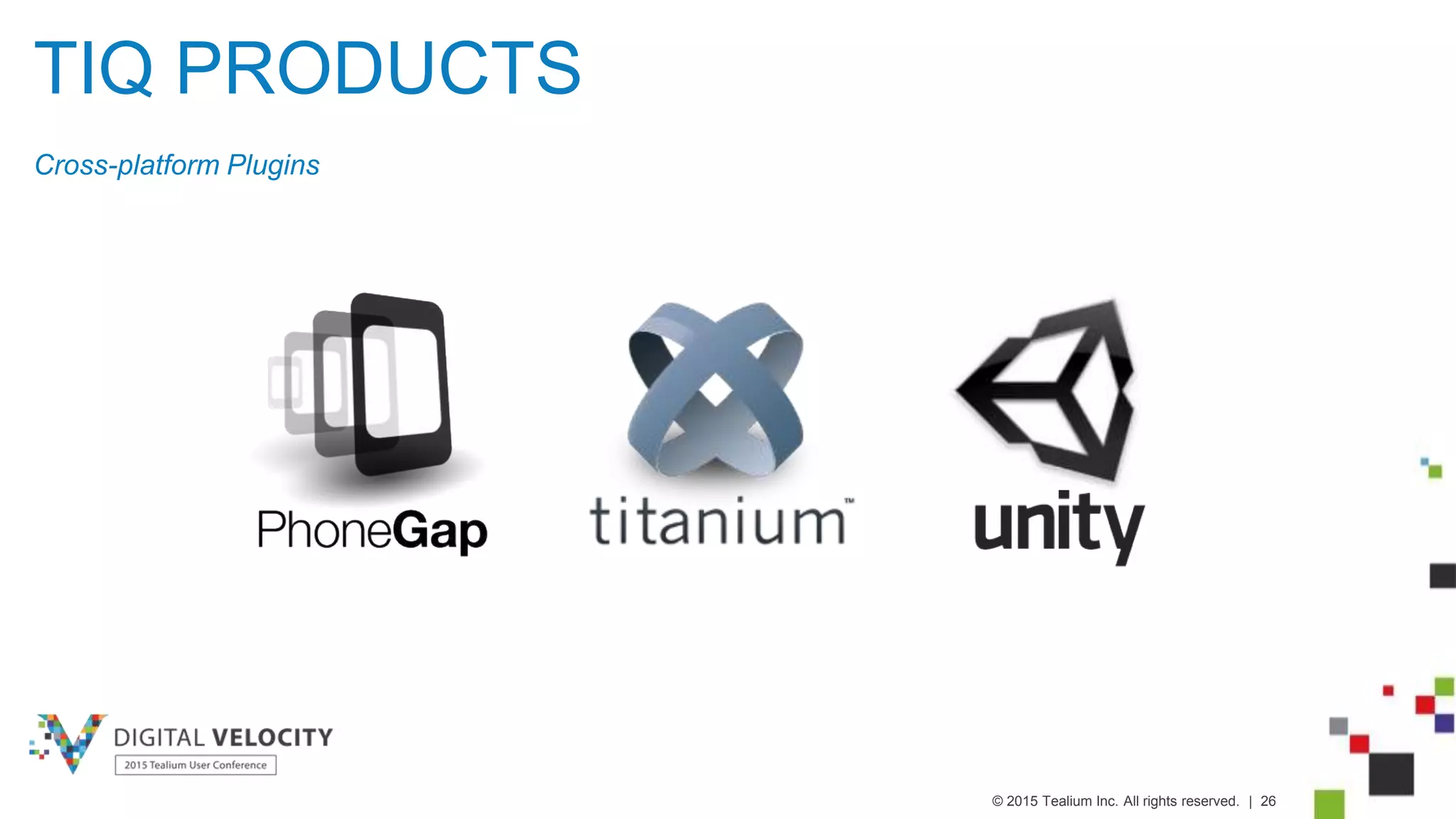 © 2015 Tealium Inc. All rights reserved. | 26
TIQ PRODUCTS
Cross-platform Plugins
 