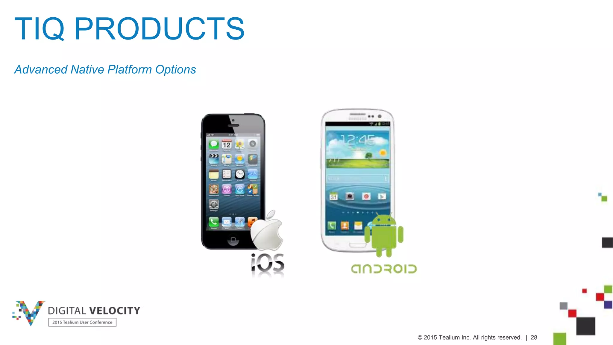 © 2015 Tealium Inc. All rights reserved. | 28
TIQ PRODUCTS
Advanced Native Platform Options
 