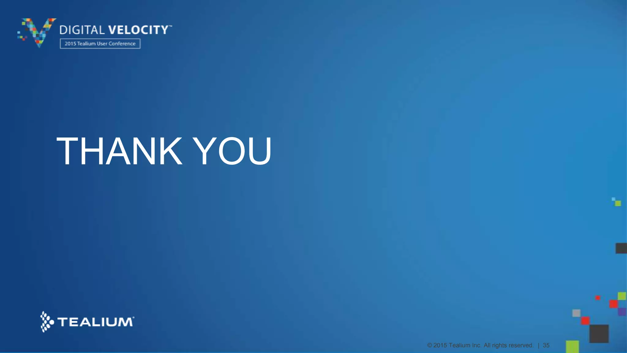 © 2015 Tealium Inc. All rights reserved. | 35
THANK YOU
 