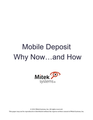 © 2012 Mitek Systems, Inc. All rights reserved.
This paper may not be reproduced or distributed without the express written consent of Mitek Systems, Inc.
Mobile Deposit
Why Now…and How
 
