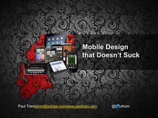 Mobile Design  that Doesn’t Suck Paul Traniptrani@adobe.comwww.paultrani.com              @paultrani 
