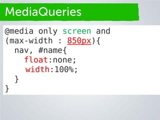 MediaQueries
Secciones
@media only screen and
(max-width : 850px){
nav, #name{
float:none;
width:100%;
}
}

 