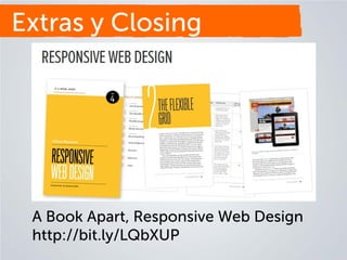 Extras y Closing

A Book Apart, Responsive Web Design
http://bit.ly/LQbXUP

 